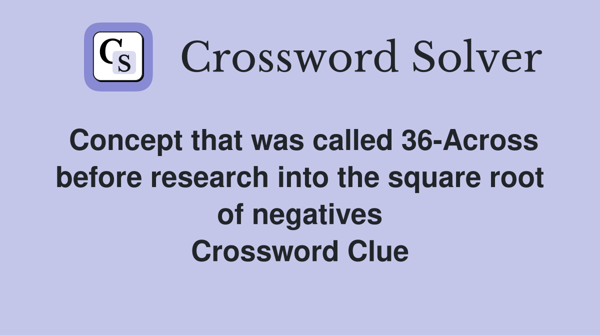 Concept that was called 36-Across before research into the square root of negatives Crossword Clue