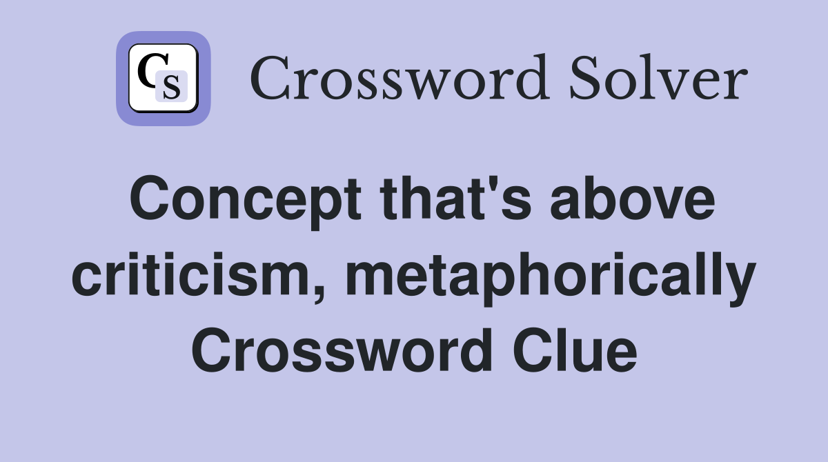 Concept that's above criticism, metaphorically Crossword Clue