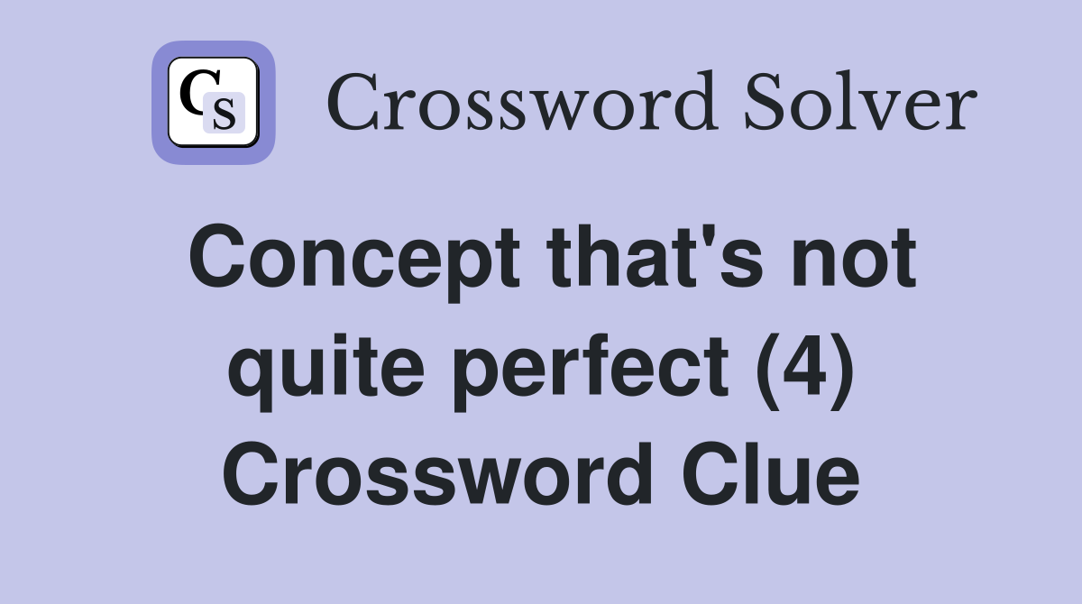 Concept that's not quite perfect (4) Crossword Clue
