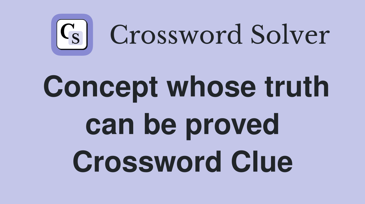 Concept whose truth can be proved Crossword Clue