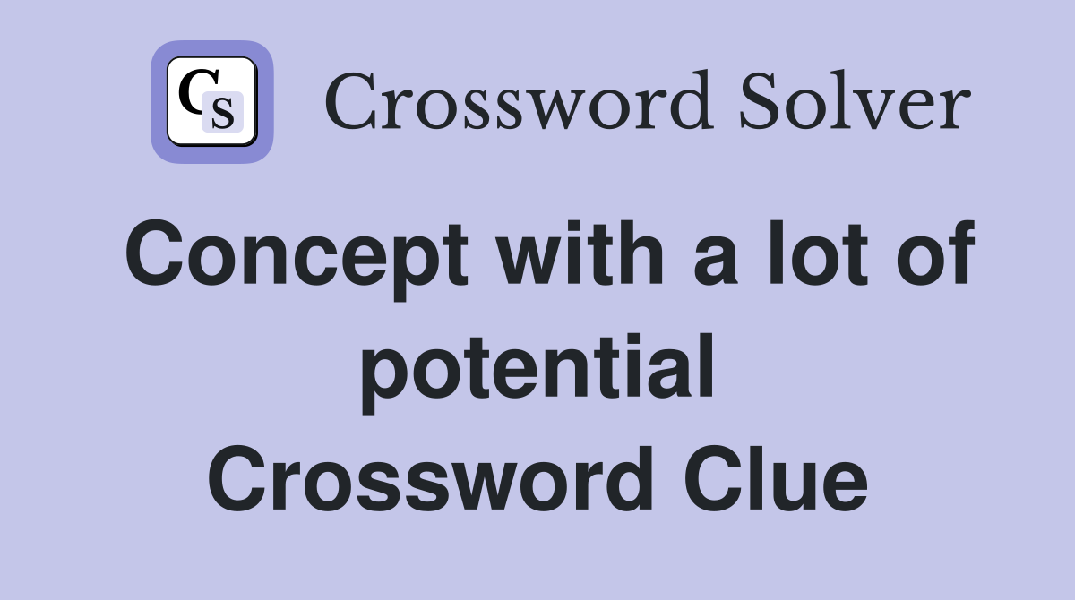 Concept with a lot of potential Crossword Clue