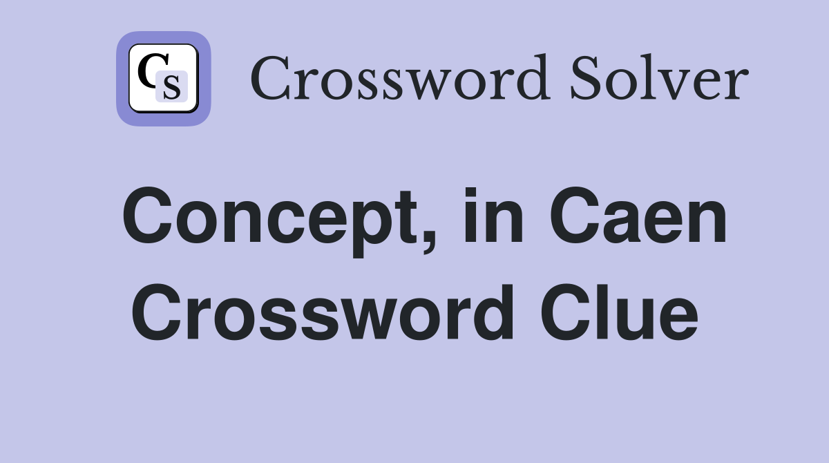 Concept, in Caen Crossword Clue