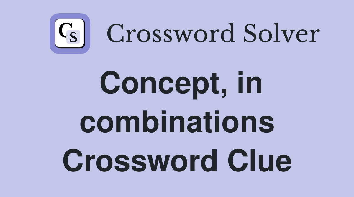 Concept, in combinations Crossword Clue
