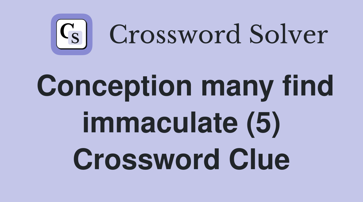 Conception many find immaculate (5) Crossword Clue