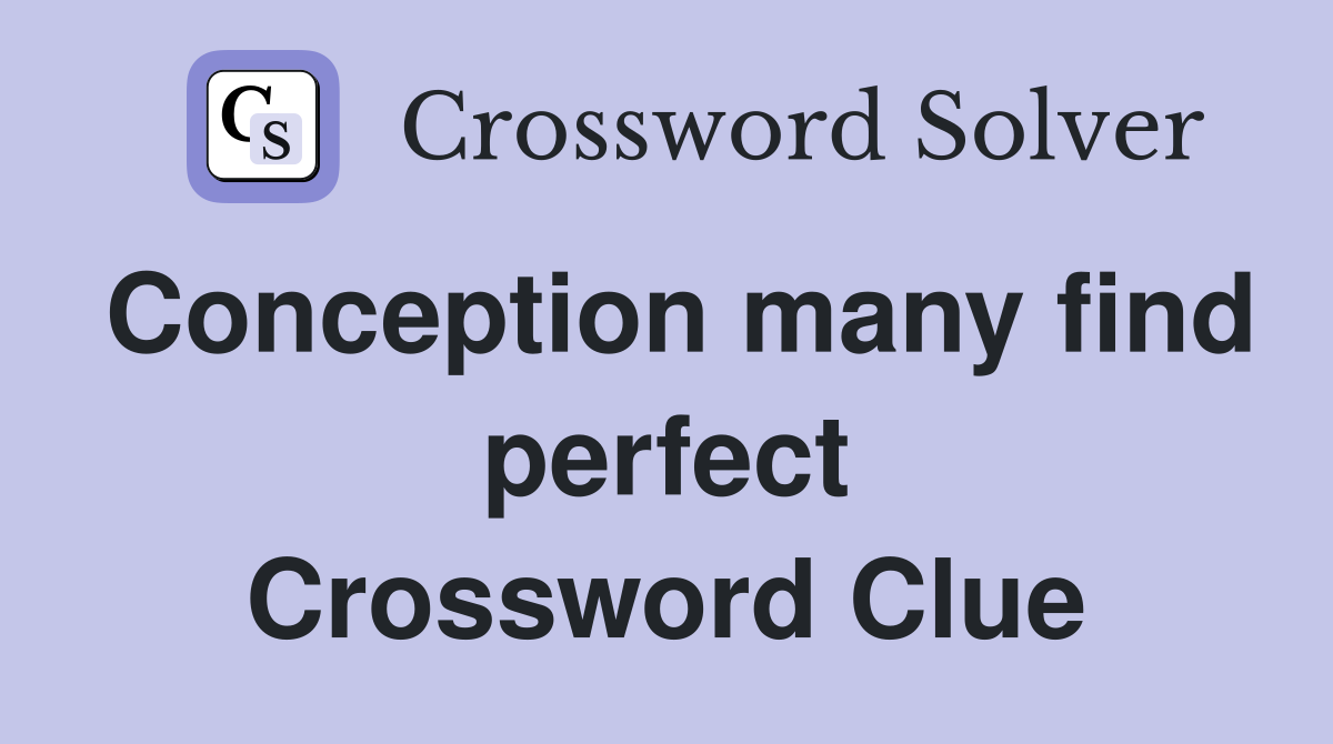 Conception many find perfect Crossword Clue