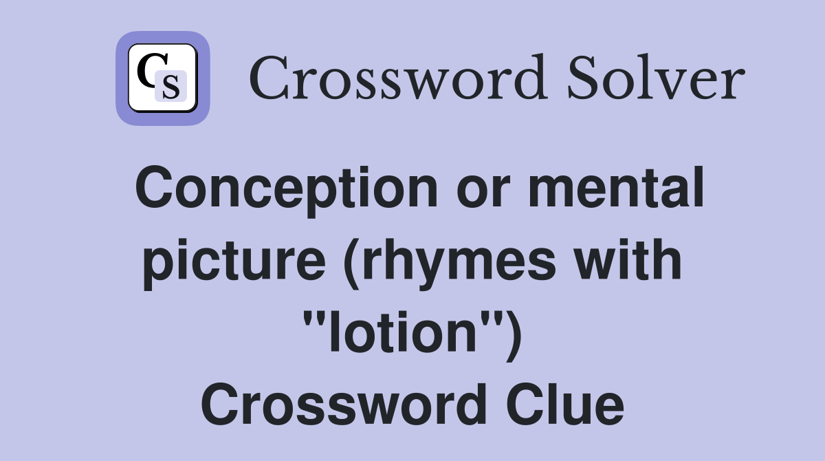 Conception or mental picture (rhymes with "lotion") Crossword Clue