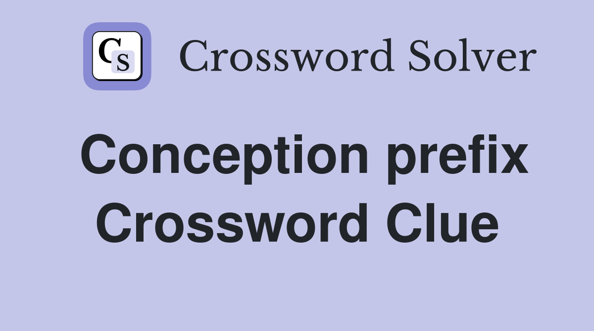 Conception prefix Crossword Clue