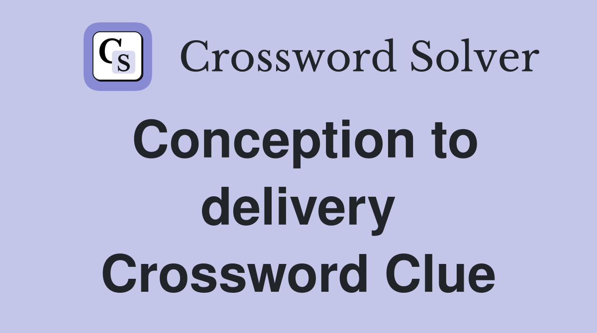 Conception to delivery Crossword Clue