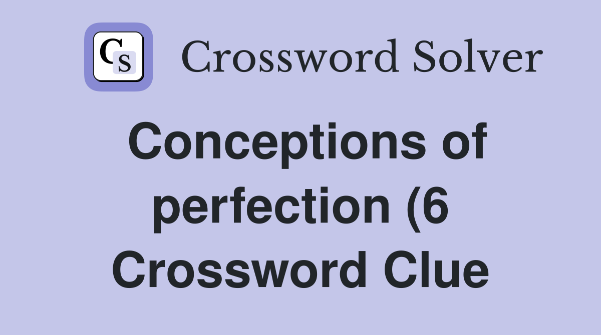 Conceptions of perfection (6) Crossword Clue Answers Crossword Solver Conceptions of perfection (6) Crossword Clue Answers Crossword Solver