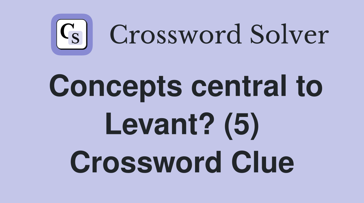 Concepts central to Levant? (5) Crossword Clue