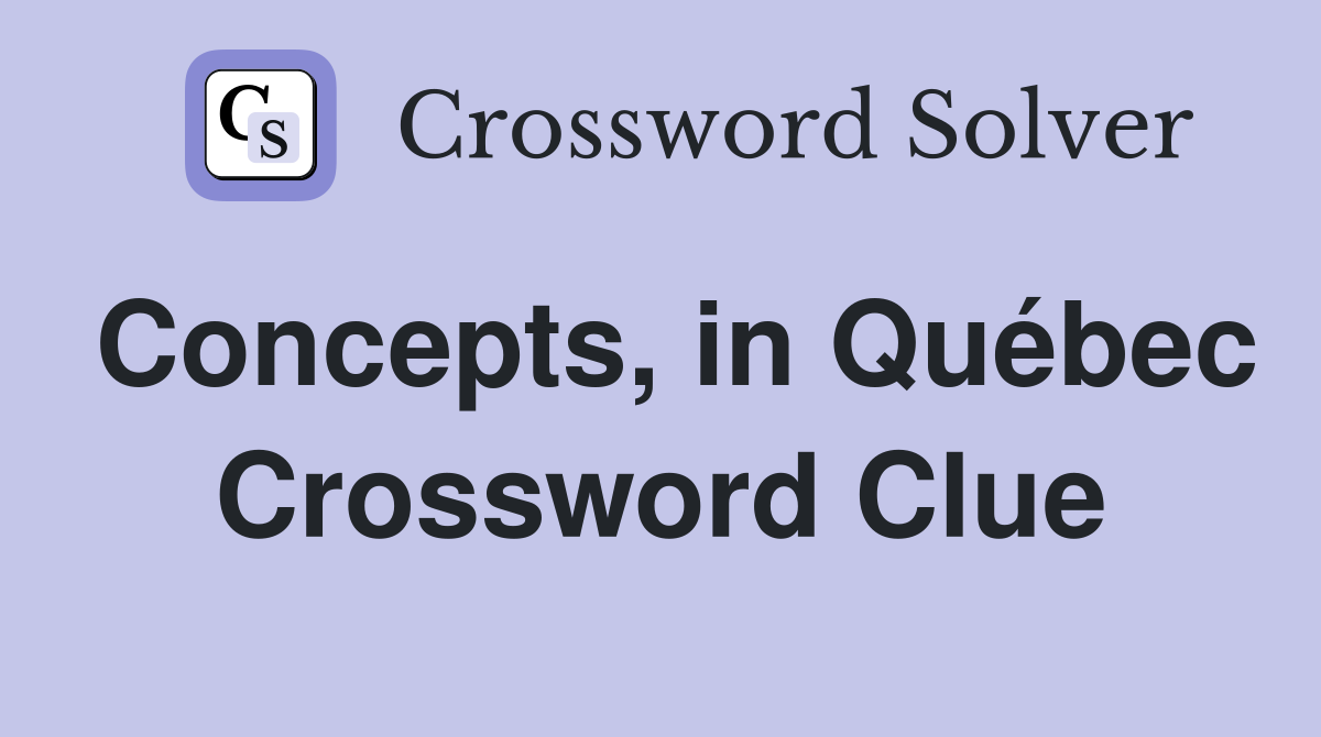Concepts, in Québec Crossword Clue