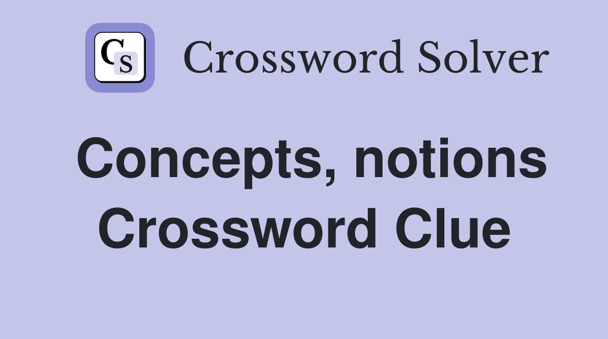 Concepts, notions Crossword Clue