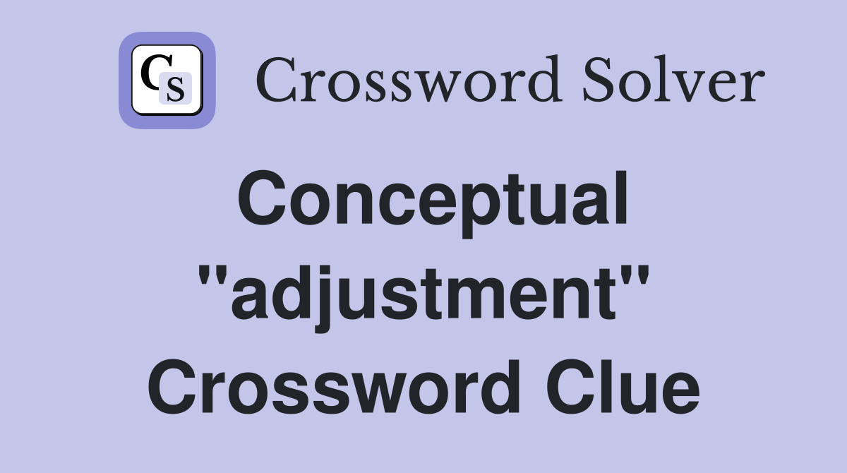Conceptual "adjustment" Crossword Clue