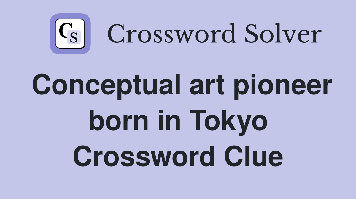 Conceptual art pioneer born in Tokyo Crossword Clue