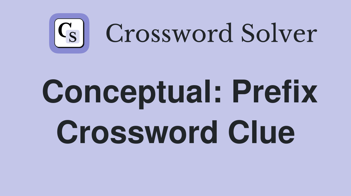 Conceptual: Prefix Crossword Clue