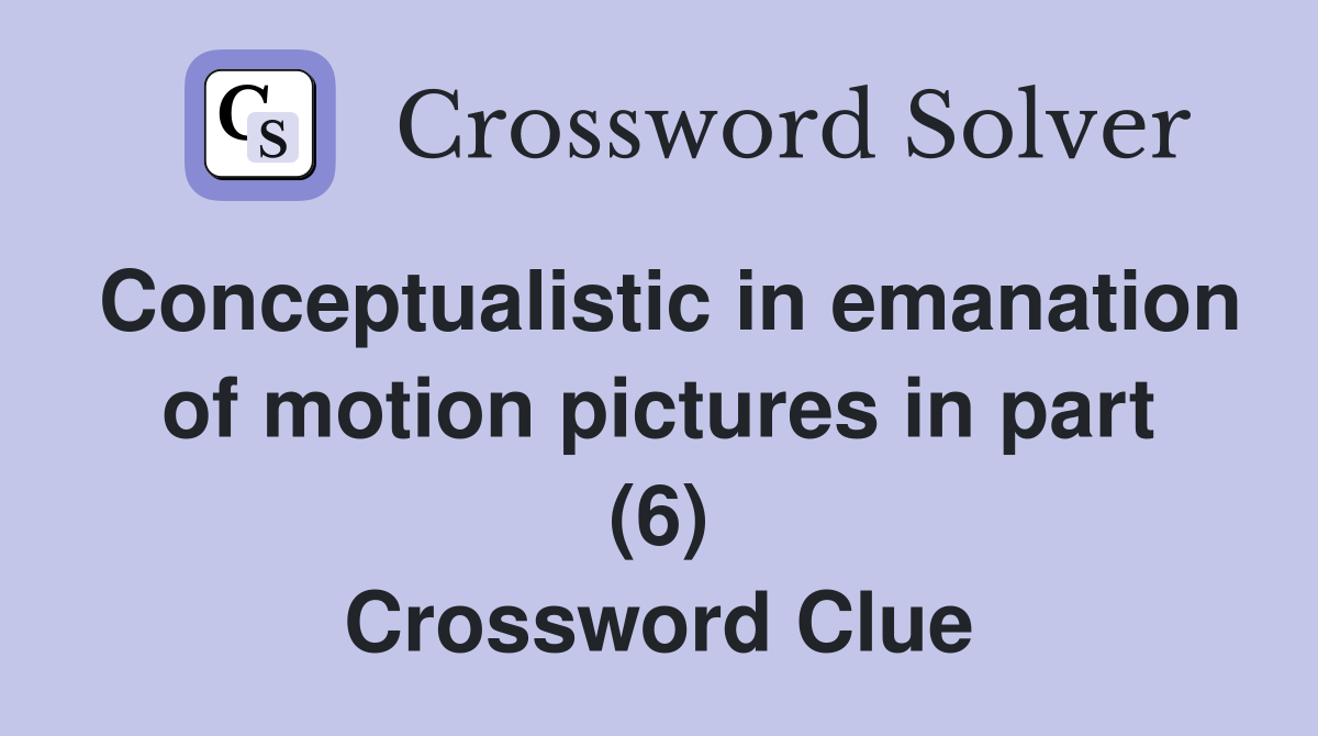 Conceptualistic in emanation of motion pictures in part (6) Crossword Clue