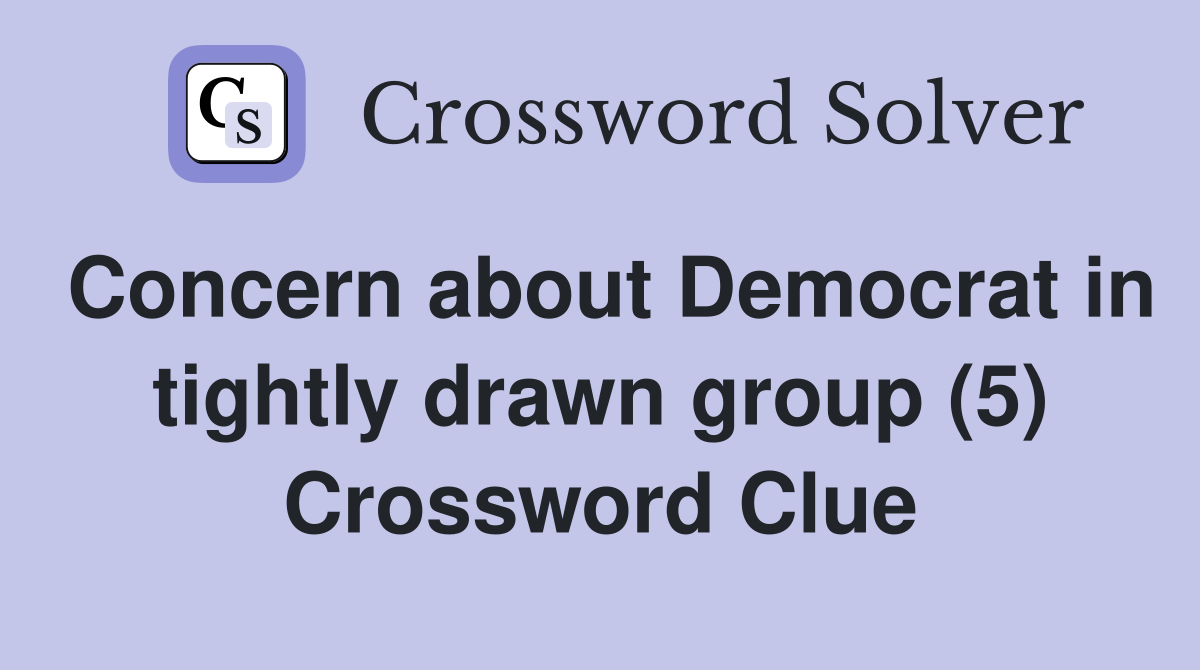 Concern about Democrat in tightly drawn group (5) Crossword Clue
