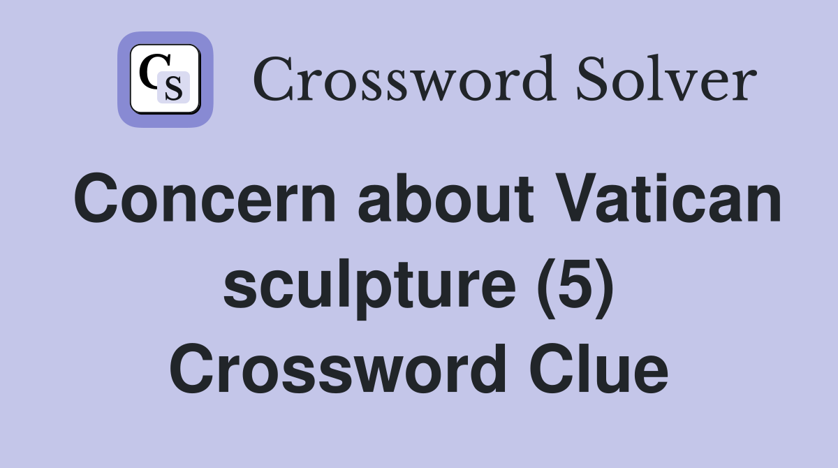 Concern about Vatican sculpture (5) Crossword Clue