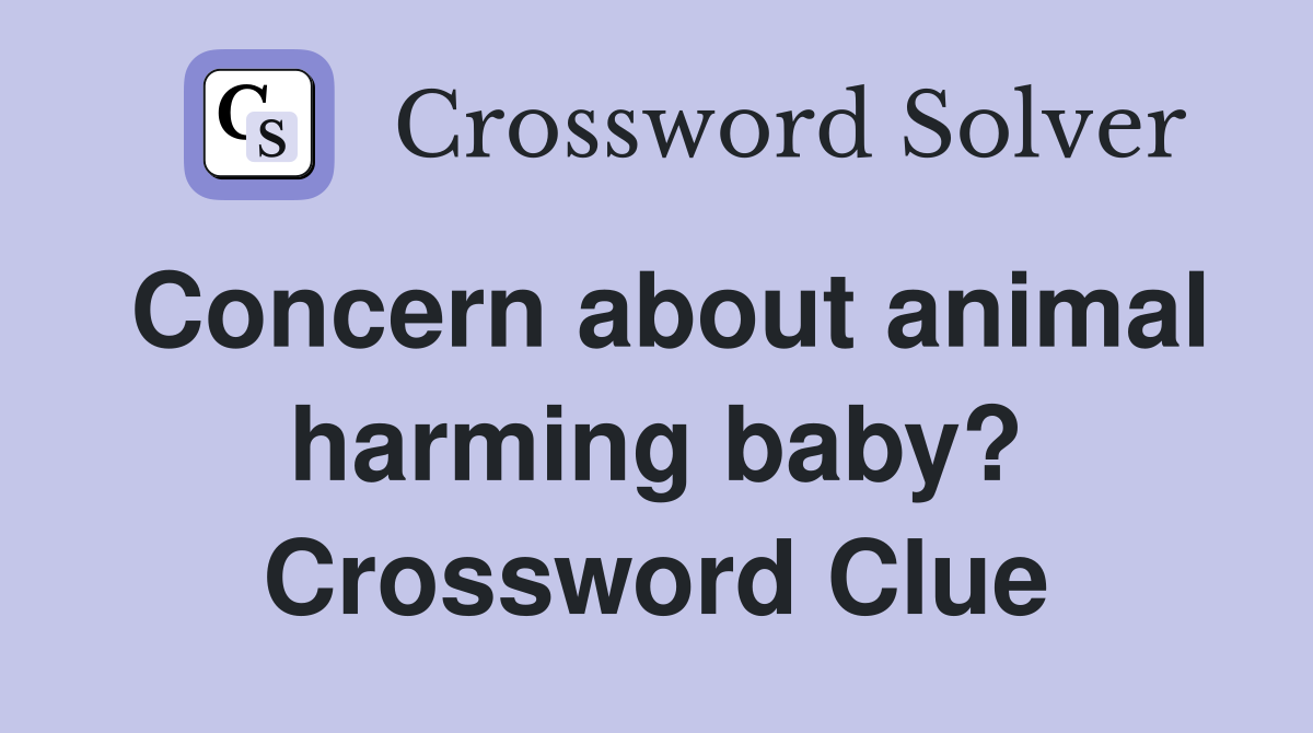 Concern about animal harming baby? Crossword Clue