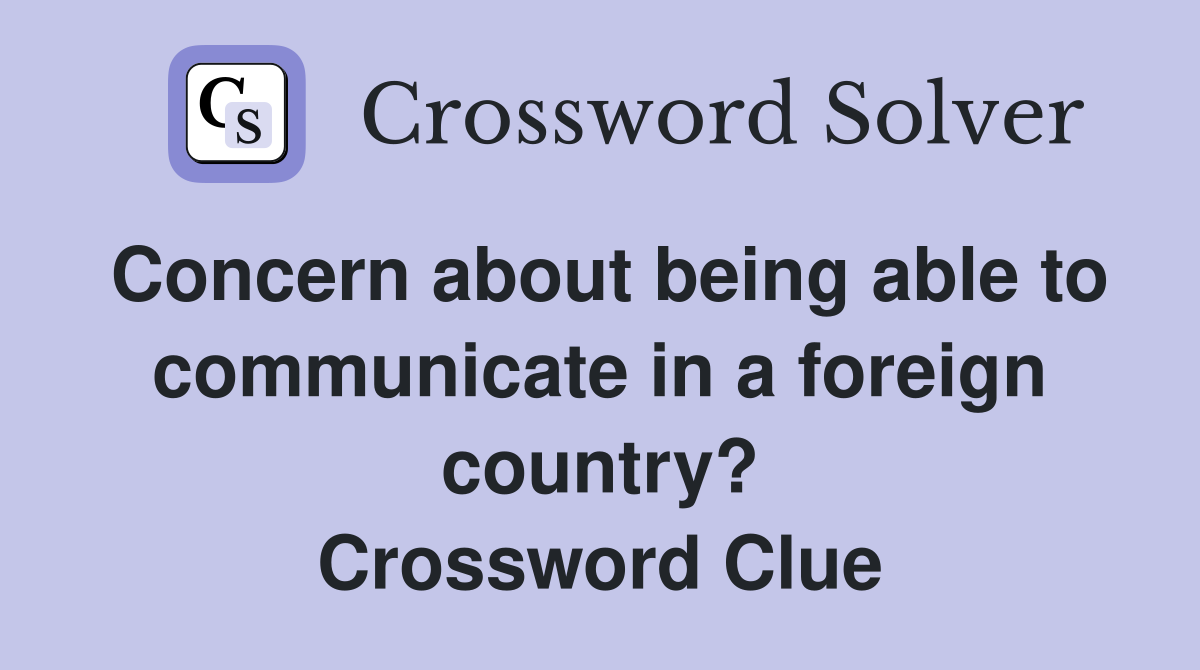Concern about being able to communicate in a foreign country? Crossword Clue