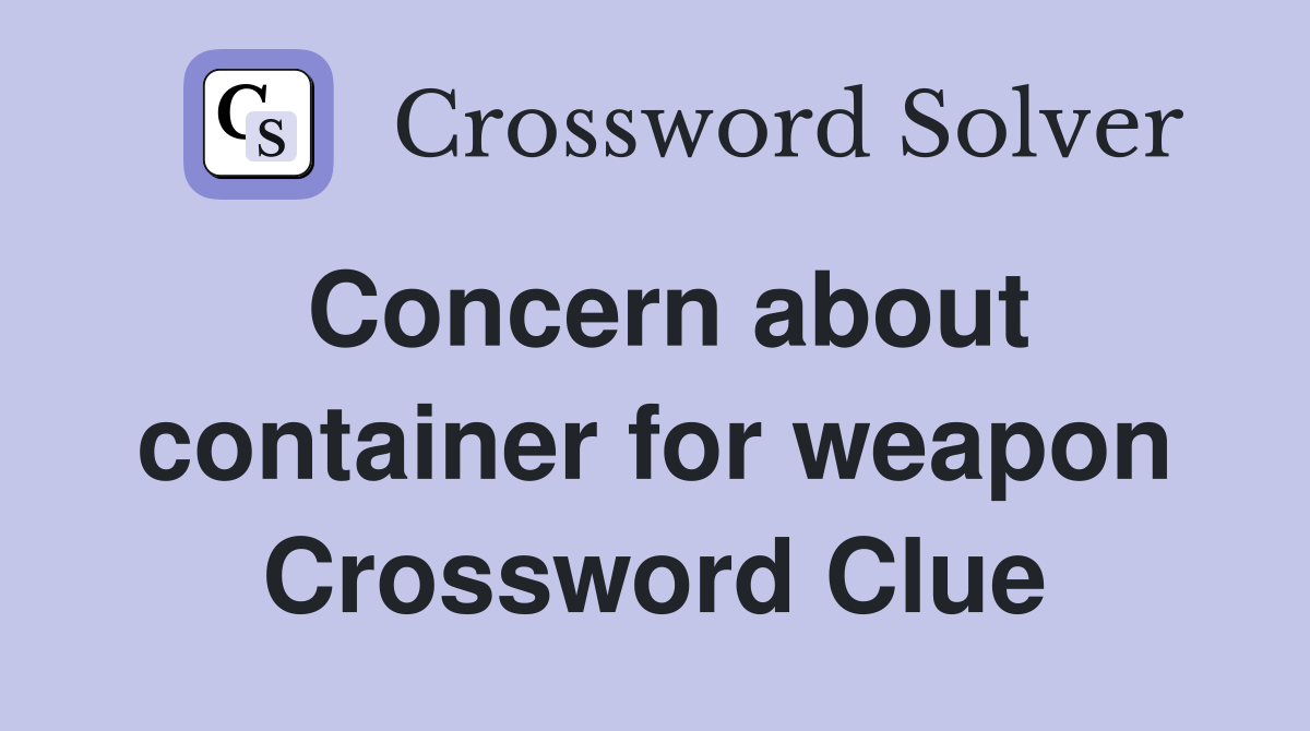Concern about container for weapon Crossword Clue