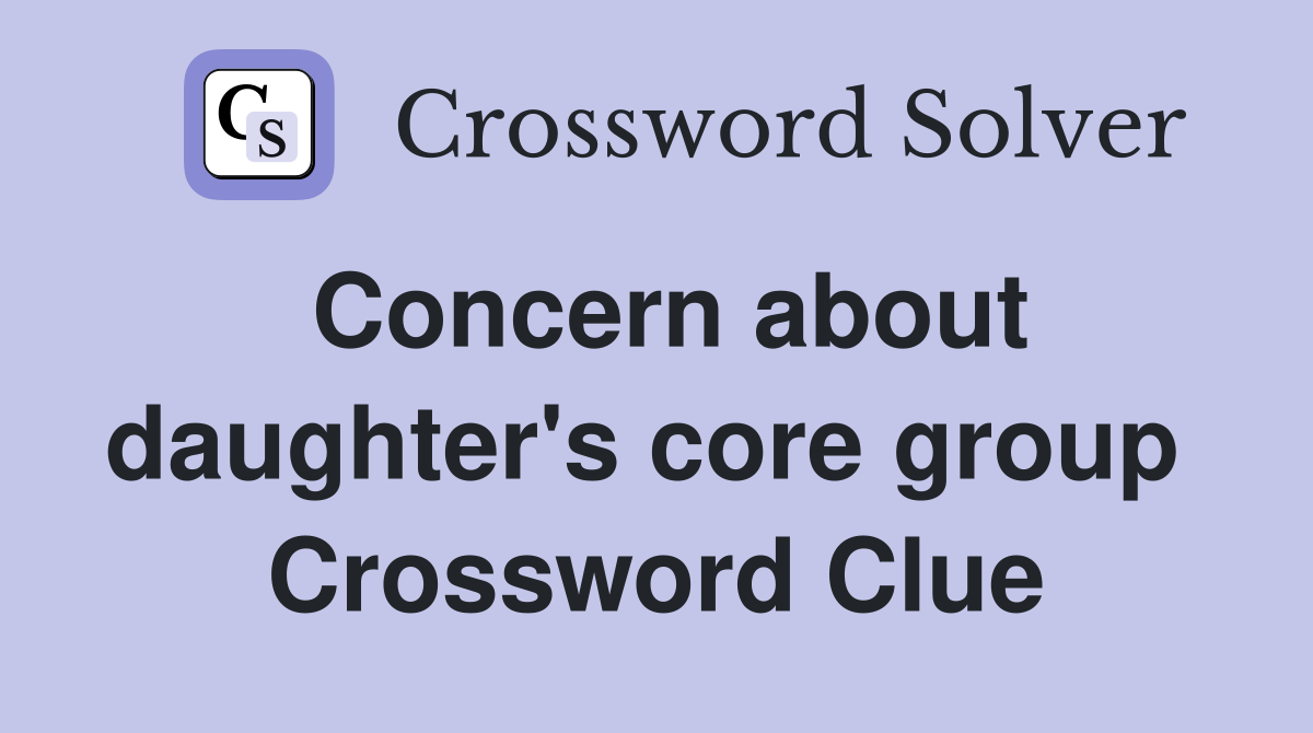 Concern about daughter's core group  Crossword Clue