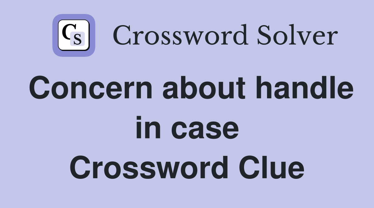 Concern about handle in case Crossword Clue