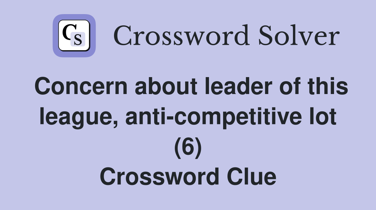 Concern about leader of this league, anti-competitive lot (6) Crossword Clue