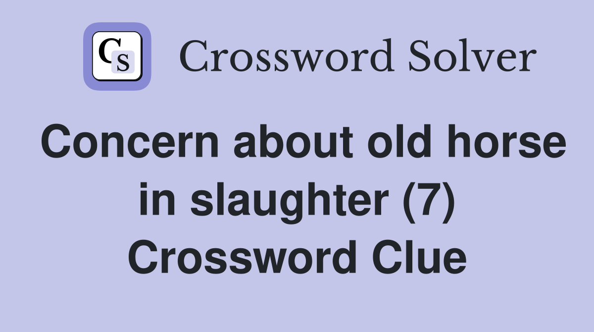 Concern about old horse in slaughter (7) Crossword Clue