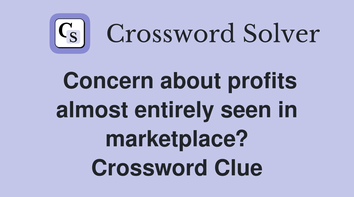 Concern about profits almost entirely seen in marketplace? Crossword Clue