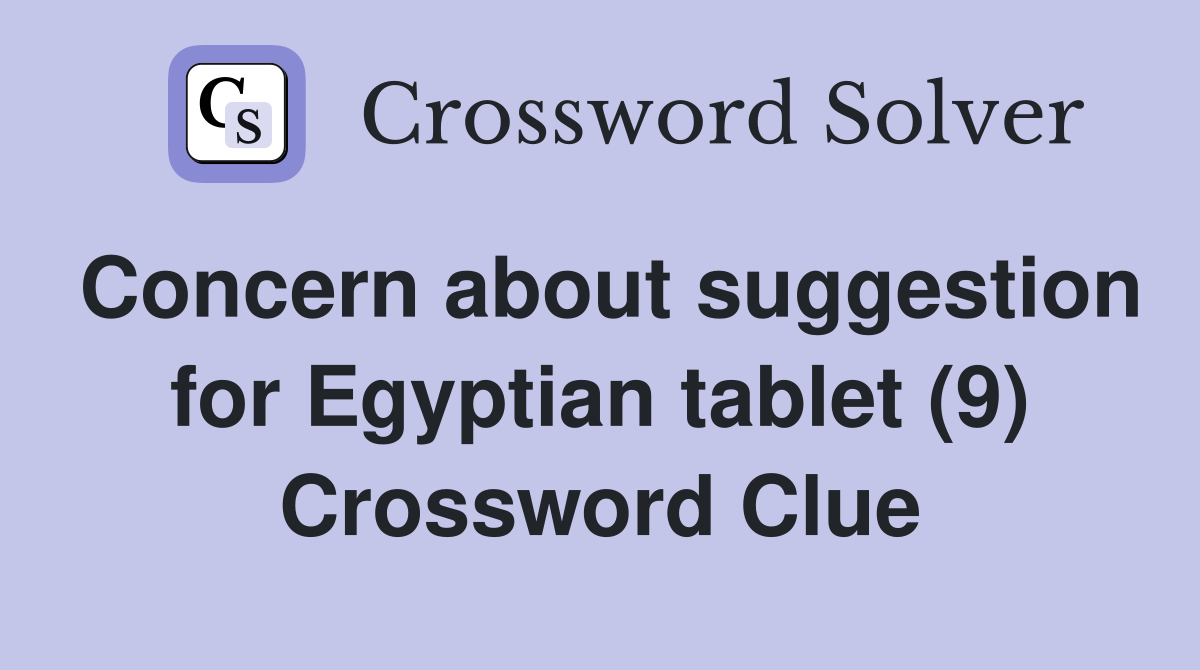 Concern about suggestion for Egyptian tablet (9) Crossword Clue