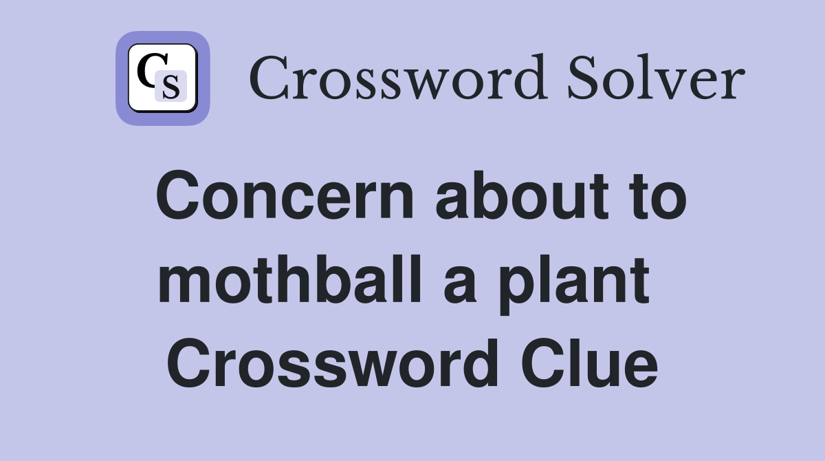 Concern about to mothball a plant  Crossword Clue
