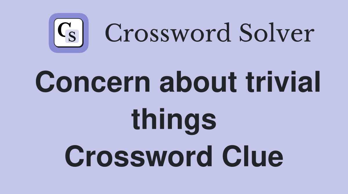 Concern about trivial things Crossword Clue