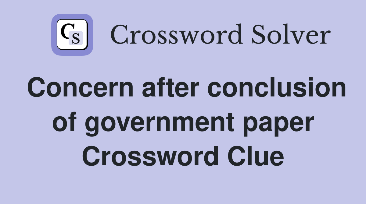 Concern after conclusion of government paper Crossword Clue