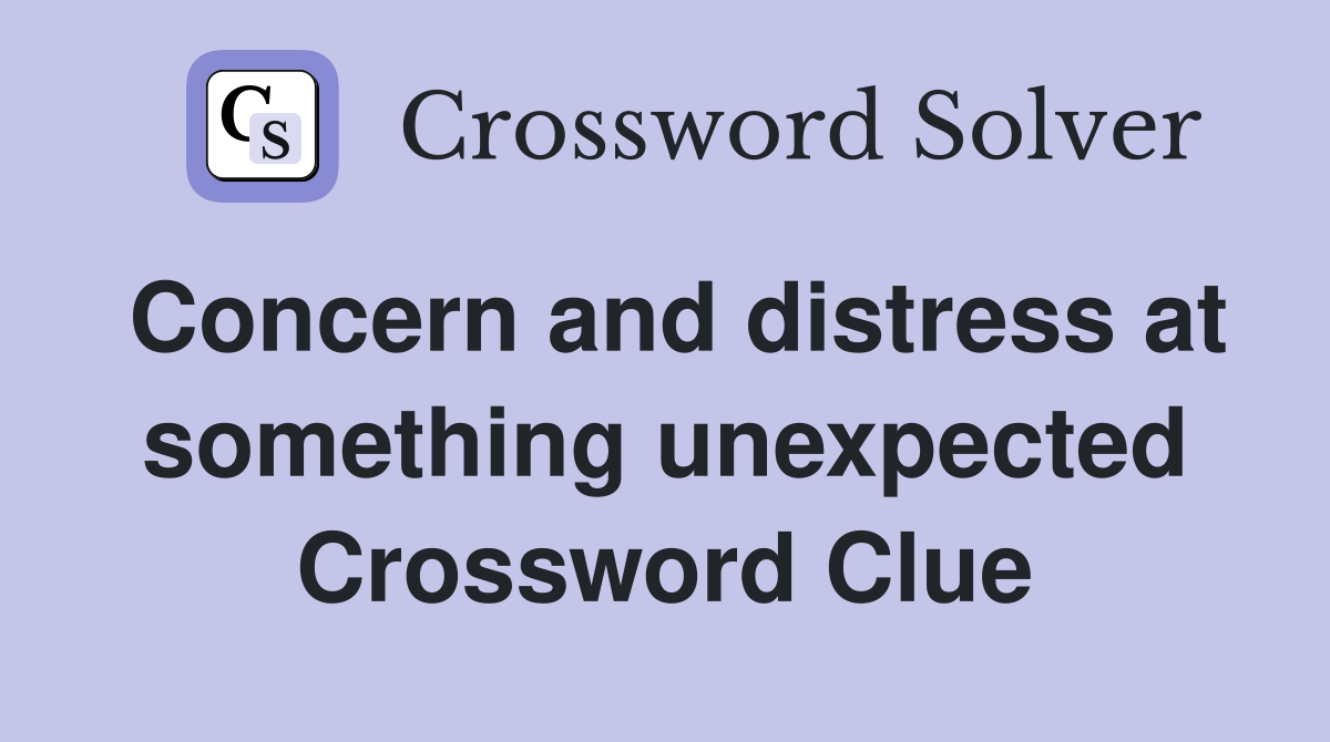 Concern and distress at something unexpected Crossword Clue