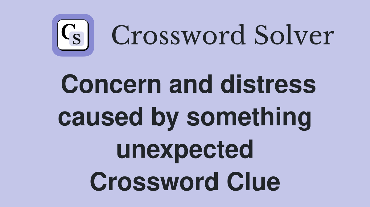 Concern and distress caused by something unexpected Crossword Clue