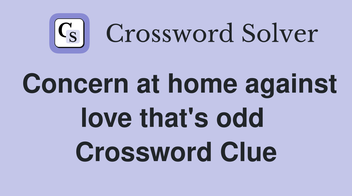 Concern at home against love that's odd  Crossword Clue