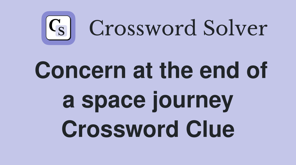 Concern at the end of a space journey Crossword Clue