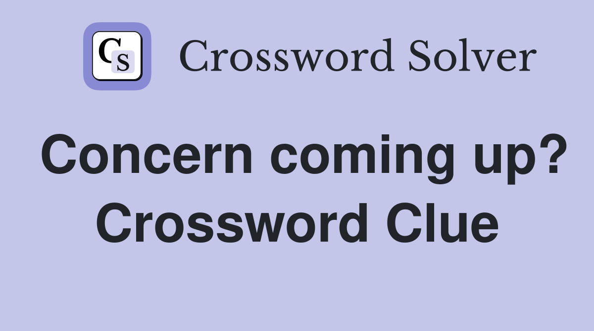 Concern coming up? Crossword Clue