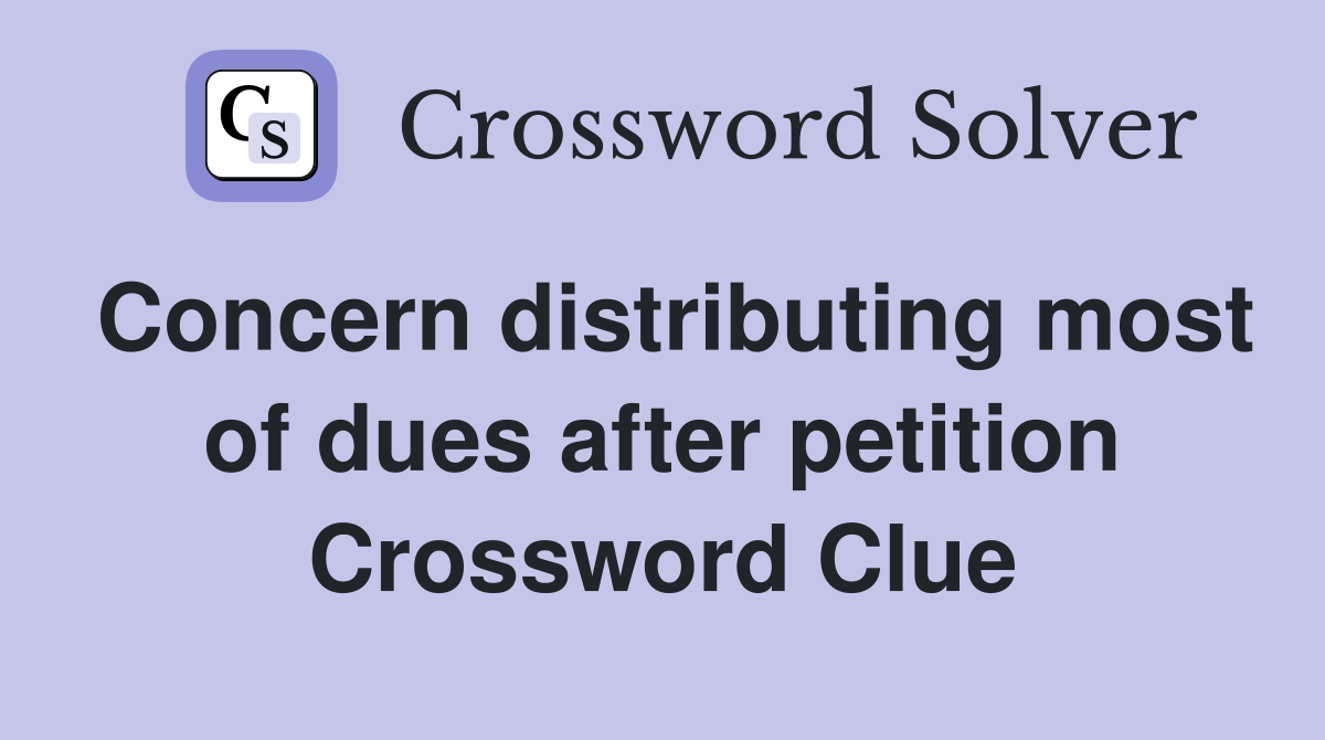 Concern distributing most of dues after petition Crossword Clue