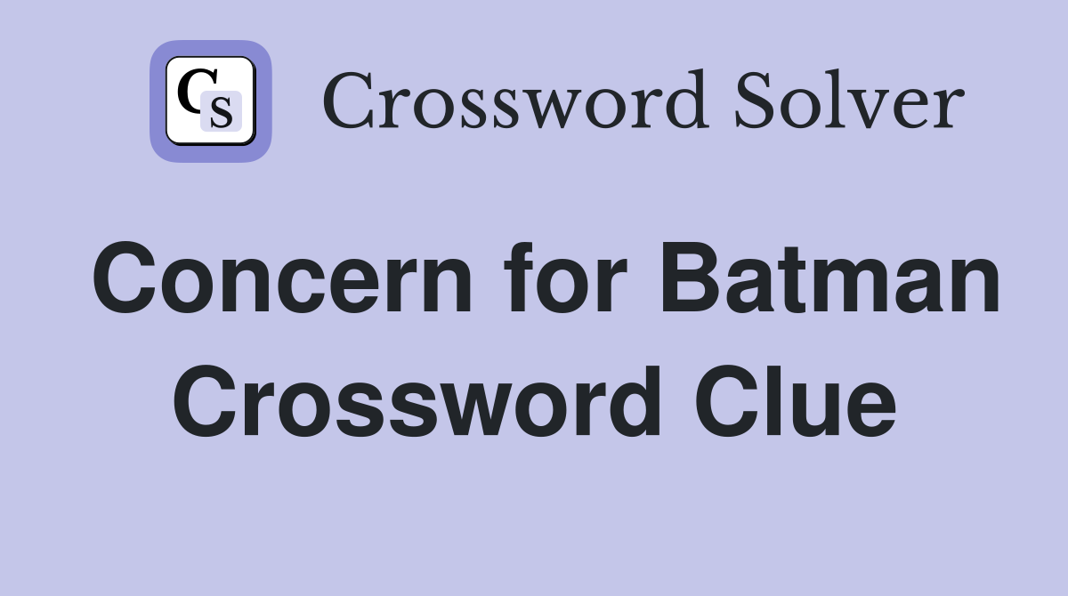 Concern for Batman Crossword Clue