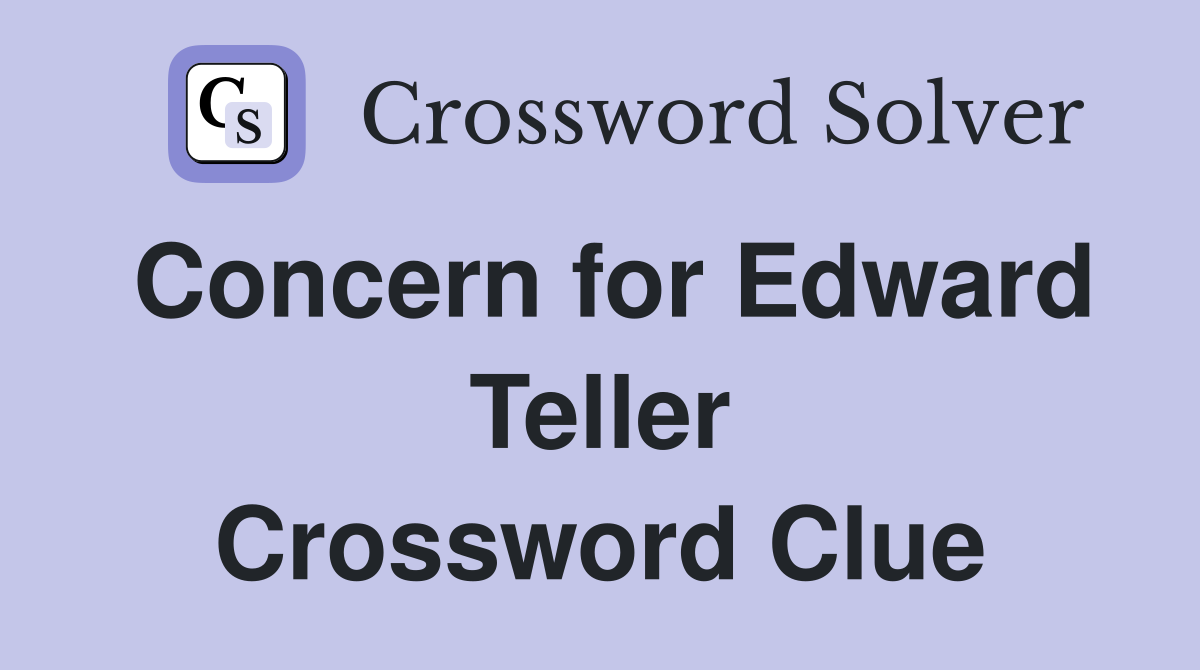 Concern for Edward Teller Crossword Clue