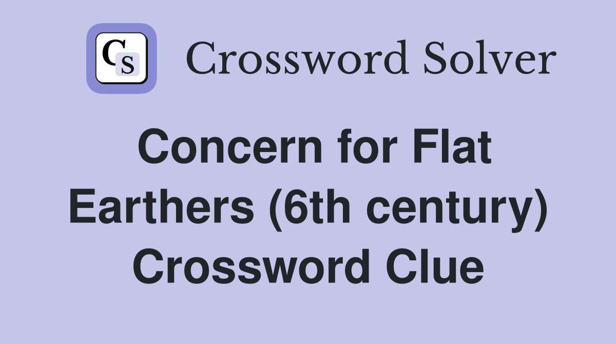Concern for Flat Earthers (6th century) Crossword Clue