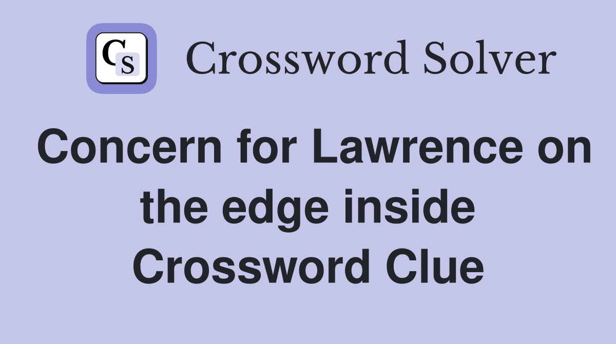 Concern for Lawrence on the edge inside Crossword Clue