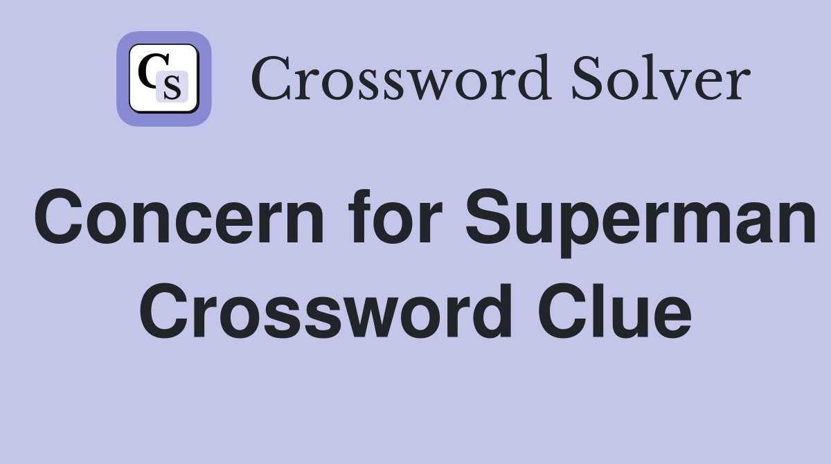 Concern for Superman Crossword Clue