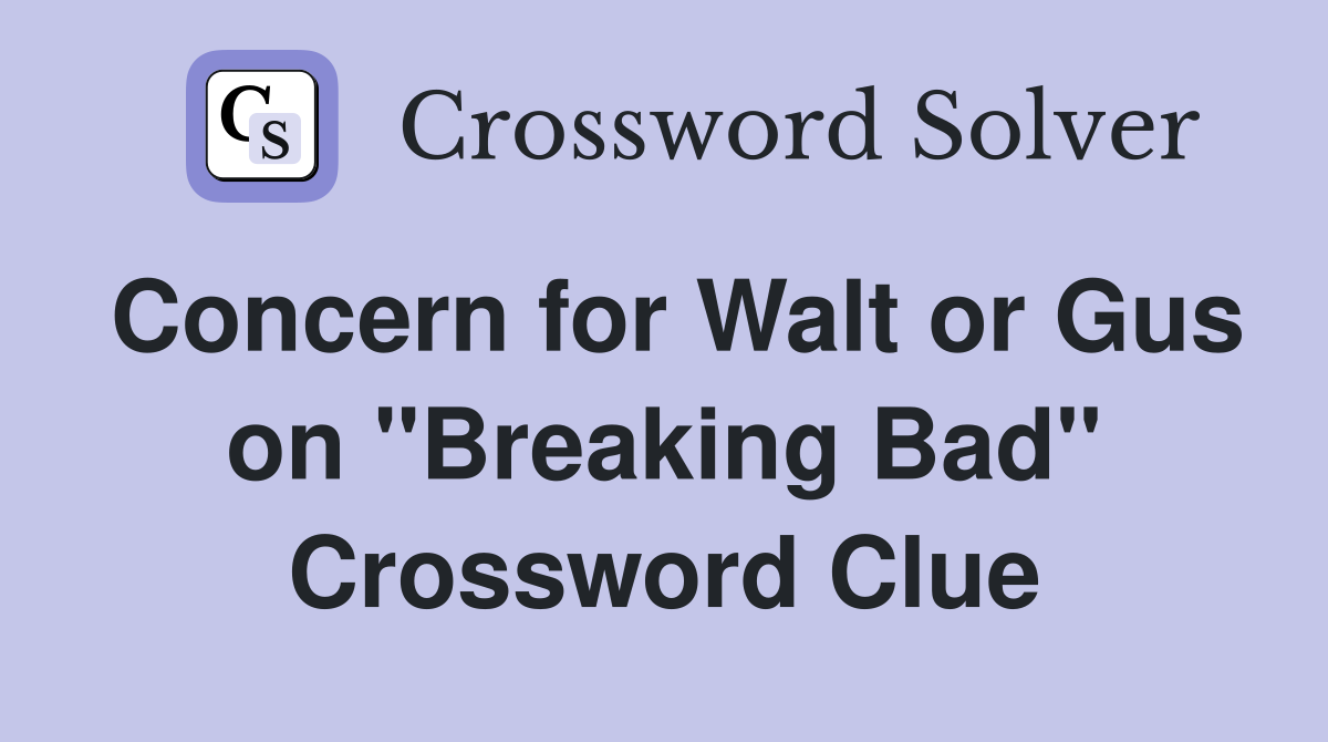Concern for Walt or Gus on "Breaking Bad" Crossword Clue