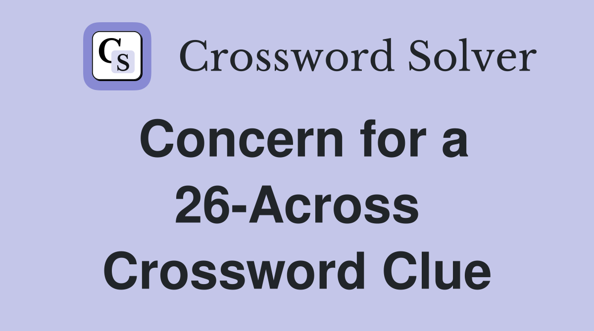 Concern for a 26-Across Crossword Clue