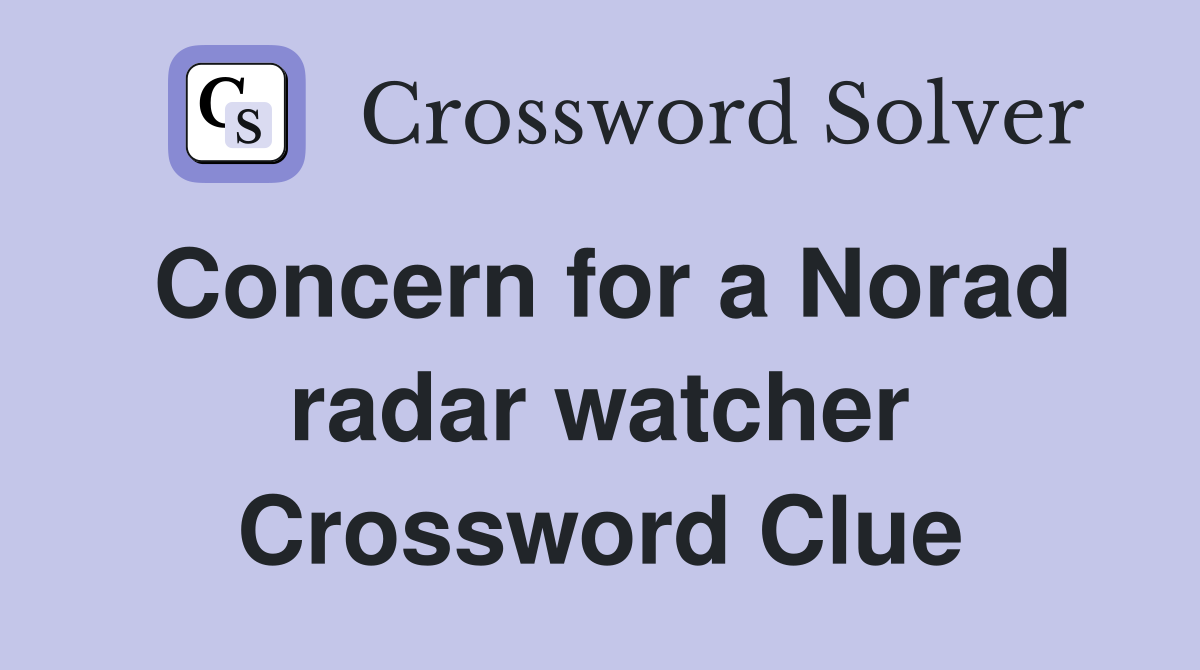 Concern for a Norad radar watcher Crossword Clue