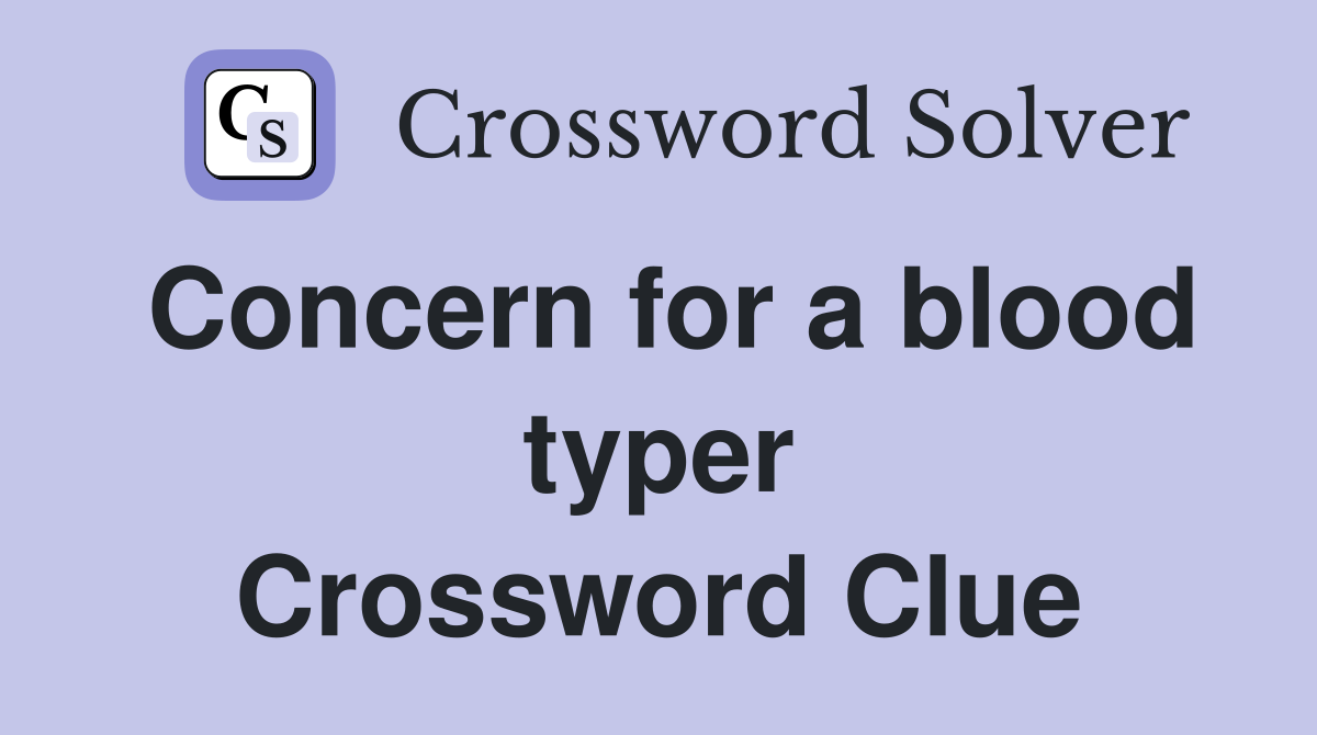 Concern for a blood typer Crossword Clue