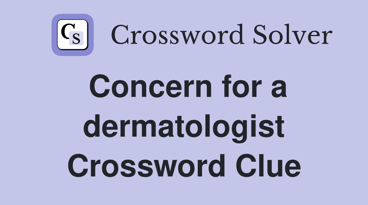 Concern for a dermatologist Crossword Clue